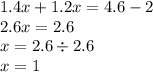 1.4x + 1.2x = 4.6 - 2 \\ 2.6x = 2.6 \\ x = 2.6 \div 2.6 \\ x = 1