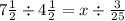 7 \frac{1}{2} \div 4 \frac{1}{2} = x \div \frac{3}{25}