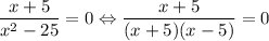 \dfrac{x+5}{x^2-25} = 0 \Leftrightarrow \dfrac{x+5}{(x+5)(x-5)} = 0