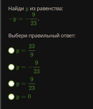 Найди y из равенства: − y = − 9/23 . Выбери правильный ответ: y = 23/9 y = − 9/23 y = 9/23 y = 0