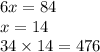 6x = 84 \\ x = 14 \\ 34 \times 14 = 476