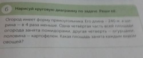 6 Нарисуй круговую диаграмму по задаче. Реши ее Огород имеет форму прямоугольника Его длина - 240 м,