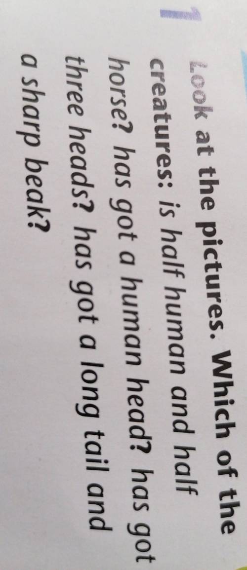 1 Look at the pictures. Which of thecreatures: is half human and halfhorse? has got a human head? ha