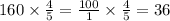 160 \times \frac{4}{5} = \frac{100}{1} \times \frac{4}{5} = 36