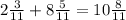 2 \frac{3}{11} + 8 \frac{5}{11} = 10 \frac{8}{11}