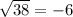 \sqrt{38} = - 6