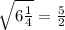 \sqrt{6 \frac{1}{4} } = \frac{5}{2}