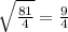 \sqrt{ \frac{81}{4} } = \frac{9}{4}