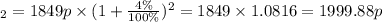 А_{2} = 1849p \times (1 + \frac{4\%}{100\%} ) ^{2} = 1849 \times 1.0816 = 1999.88p