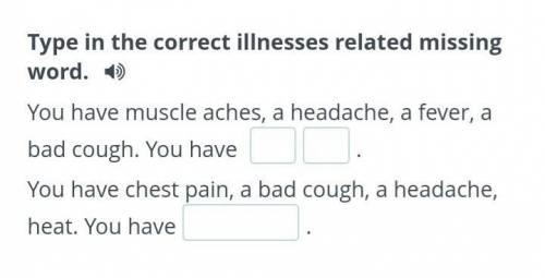 Professional treatment Type in the correct illnesses related missing word.You have muscle aches, a h