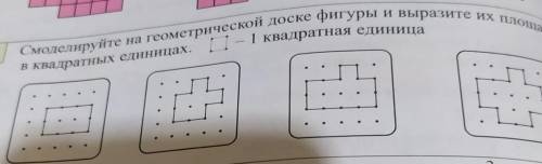 В квадратных единицах. - 1 квадратная единица Смоделируйте на геометрической доске фигуры и выразите