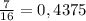 \frac{7}{16} =0,4375