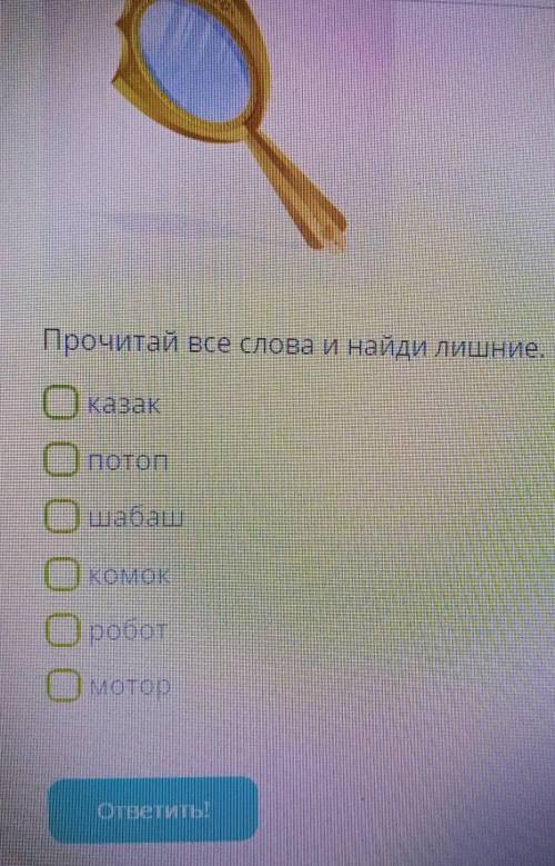 Прочитай все слова и найди лишние. Отметь их: казакпотопшабашKOMOKроботмотор​