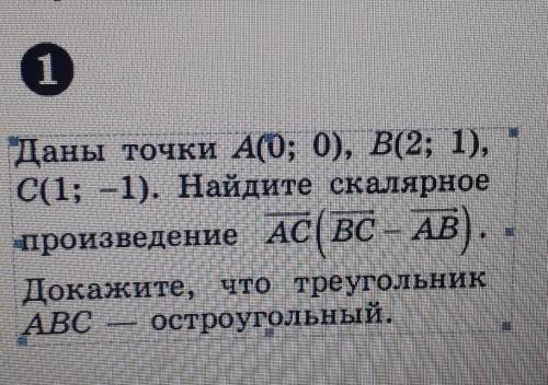 УМОЛЯЮ ДАНЫ ТОЧКИ А(0;0) В(2;1) С(1;-1). НАЙДИТЕ СКАЛЯРНОЕ ПРОИЗВЕДЕНИЕ АС(ВС-АВ).ДОКАЖИТЕ ЧТО ТРЕУГ