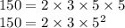 150 = 2 \times 3 \times 5 \times 5 \\ 150 = 2 \times 3 \times 5 {}^{2}