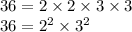 36 = 2 \times 2 \times 3 \times 3 \\ 36 = 2 {}^{2} \times 3 {}^{2}