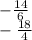 - \frac{14}{6} \\ - \frac{18}{4}