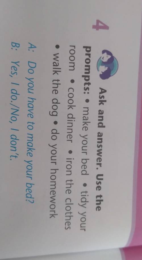 4 Ask and answer. Use theprompts: make your bed tidy yourroom cook dinner iron the clothes• walk the