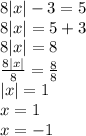 8 |x| - 3 = 5 \\ 8 |x| = 5 + 3 \\ 8 |x| = 8 \\ \frac{8 |x| }{8} = \frac{8}{8} \\ |x| = 1 \\ x = 1 \\ x = - 1