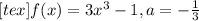 [tex]f(x)=3x^{3} -1,a=-\frac{1}{3}