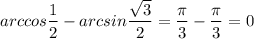 arccos\dfrac{1}{2}-arcsin\dfrac{\sqrt3}{2}=\dfrac{\pi}{3}-\dfrac{\pi}{3}=0