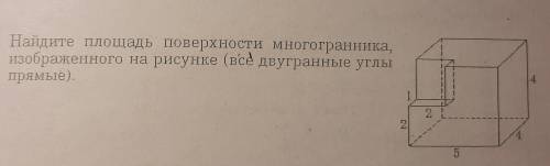 Найдите площадь поверхности многогранника изображённого на рисунке (все двугранные углы прямые)