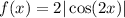 f(x) = 2 | \cos(2x) |