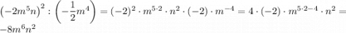 \left(-2m^5 n \right)^2 : \left( -\dfrac{1}{2}m^4 \right) = (-2)^2 \cdot m^{5\cdot2}\cdot n^2 \cdot (-2) \cdot m^{-4} = 4 \cdot (-2) \cdot m^{5\cdot2-4} \cdot n^2 = -8m^6n^2