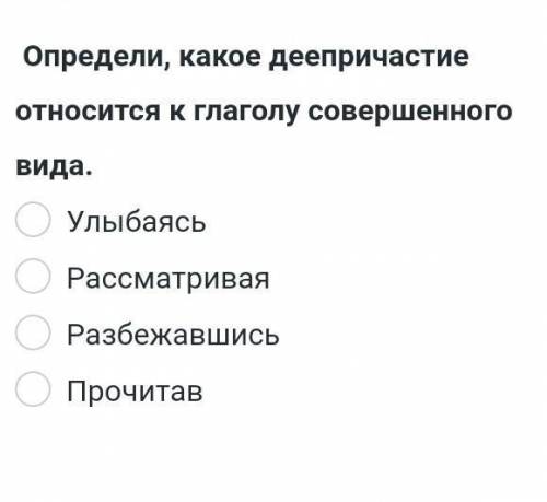 Определи какое дееприч относится к глаголу совершенного вида​