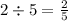 2 \div 5 = \frac{2}{5}