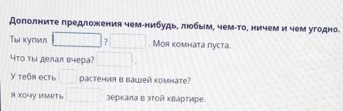 Дополните предложение чем-нибудь, любым, чем-то, ничем и чем угодно хз не кто не может​