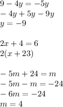 9 - 4y = - 5y \\ - 4y + 5y - 9y \\ y = - 9 \\ \\ 2x + 4 = 6 \\ 2(x + 23) \\ \\ - 5m + 24 = m \\ - 5m - m = - 24 \\ - 6m = - 24 \\ m = 4 \\ \\