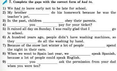 7.Complete the gaps with the correct form of had to. по английскому языку​