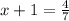 x + 1 = \frac{4}{7}