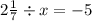 2 \frac{1}{7} \div x = - 5