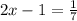 2x - 1 = \frac{1}{7}