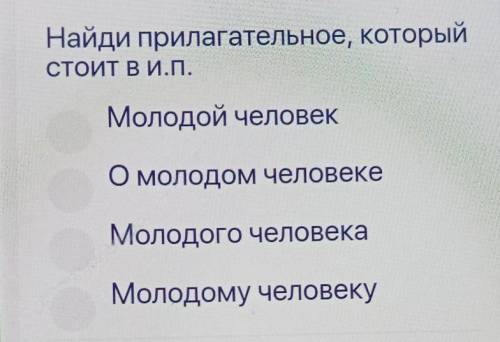 Найди прилагательное, которы СТОИТ В И.П.Молодой человекО молодой человекеМолодого человекаМолодому