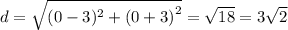 d = \sqrt{(0 - 3)^{2} + ( {0 + 3)}^{2} } = \sqrt{18} = 3 \sqrt{2}