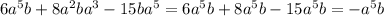 6a^{5} b+8a^{2} ba^{3} -15ba^{5} =6a^{5} b+8a^{5} b -15a^{5} b= -a^{5} b