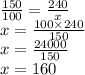 \frac{150}{100} = \frac{240}{x} \\ x = \frac{100 \times 240}{150} \\ x = \frac{24000}{150} \\ x = 160