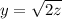 y = \sqrt{2z}