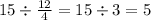 15 \div \frac{12}{4} = 15 \div 3 = 5