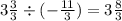 3 \frac{3}{3} \div ( - \frac{11}{3} ) = 3 \frac{8}{3}