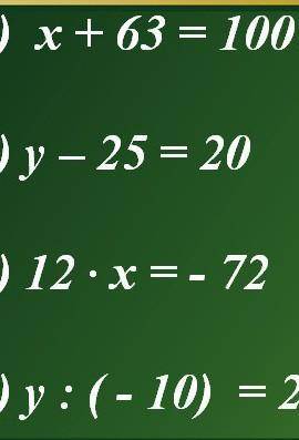 1) x + 63 = 1002) y – 25 = 203) 12 · x=- 724) y: (- 10) = 200​