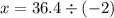 x=36.4\div(-2)