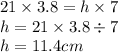 21 \times 3.8 = h \times 7 \\ h = 21 \times 3.8 \div 7 \\ h = 11.4cm