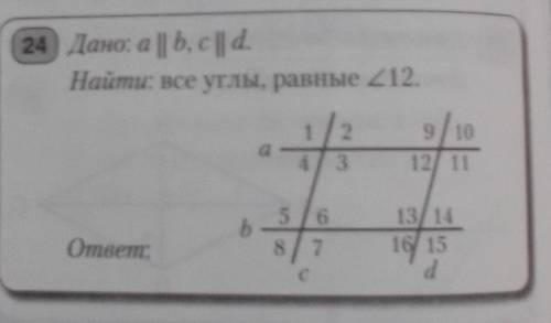 24. Дано: а || b, c || d.Найти все углы, равные углу 12. только развернутый ответ​