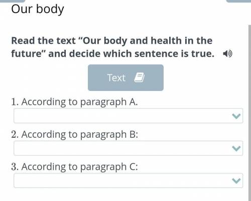 Our body Read the text “Our body and health in the future” and decide which sentence is true. 1. Acc