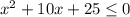 x^2 + 10x + 25 \leq 0