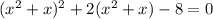 (x {}^{2} + x) {}^{2} + 2(x {}^{2} + x) - 8 = 0